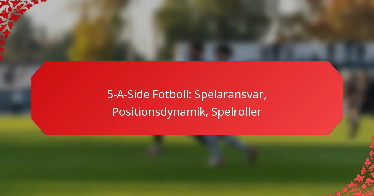 5-A-Side Fotboll: Spelaransvar, Positionsdynamik, Spelroller
