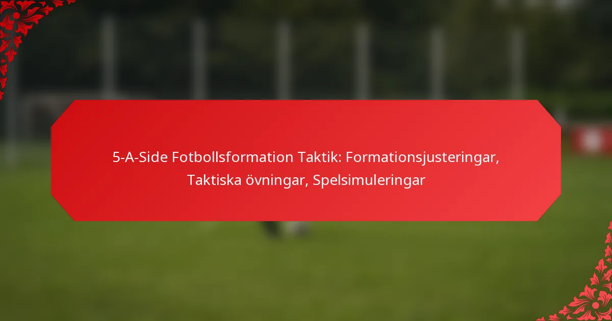5-A-Side Fotbollsformation Taktik: Formationsjusteringar, Taktiska övningar, Spelsimuleringar