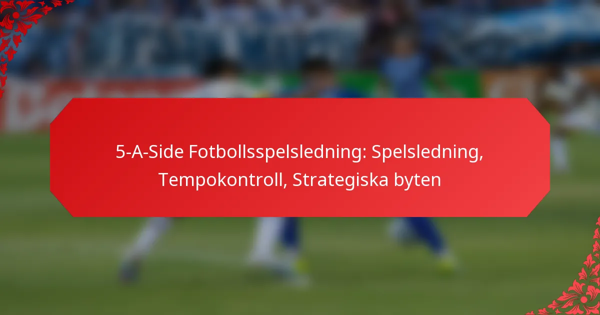 5-A-Side Fotbollsspelsledning: Spelsledning, Tempokontroll, Strategiska byten