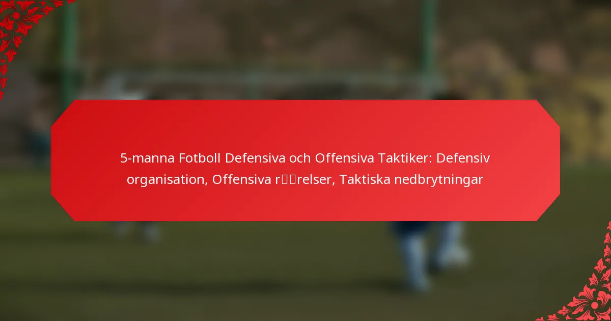 5-manna Fotboll Defensiva och Offensiva Taktiker: Defensiv organisation, Offensiva rörelser, Taktiska nedbrytningar