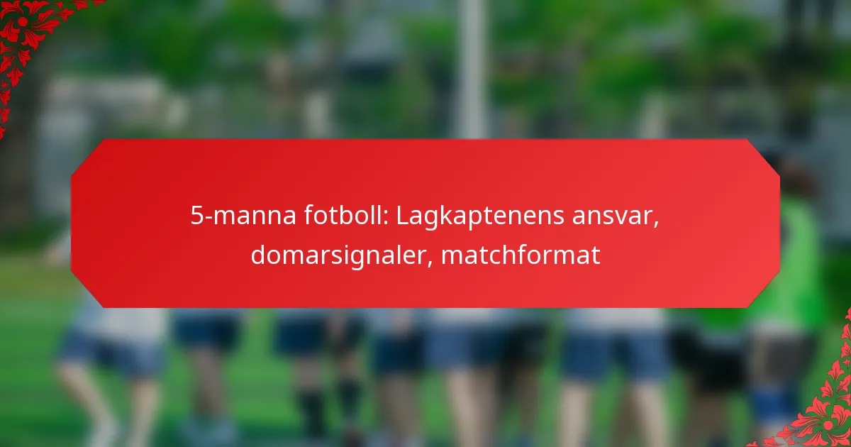5-manna fotboll: Lagkaptenens ansvar, domarsignaler, matchformat
