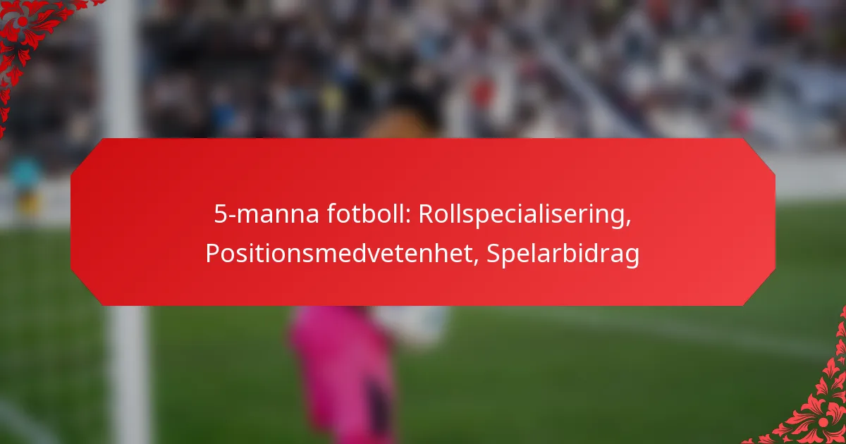 5-manna fotboll: Rollspecialisering, Positionsmedvetenhet, Spelarbidrag