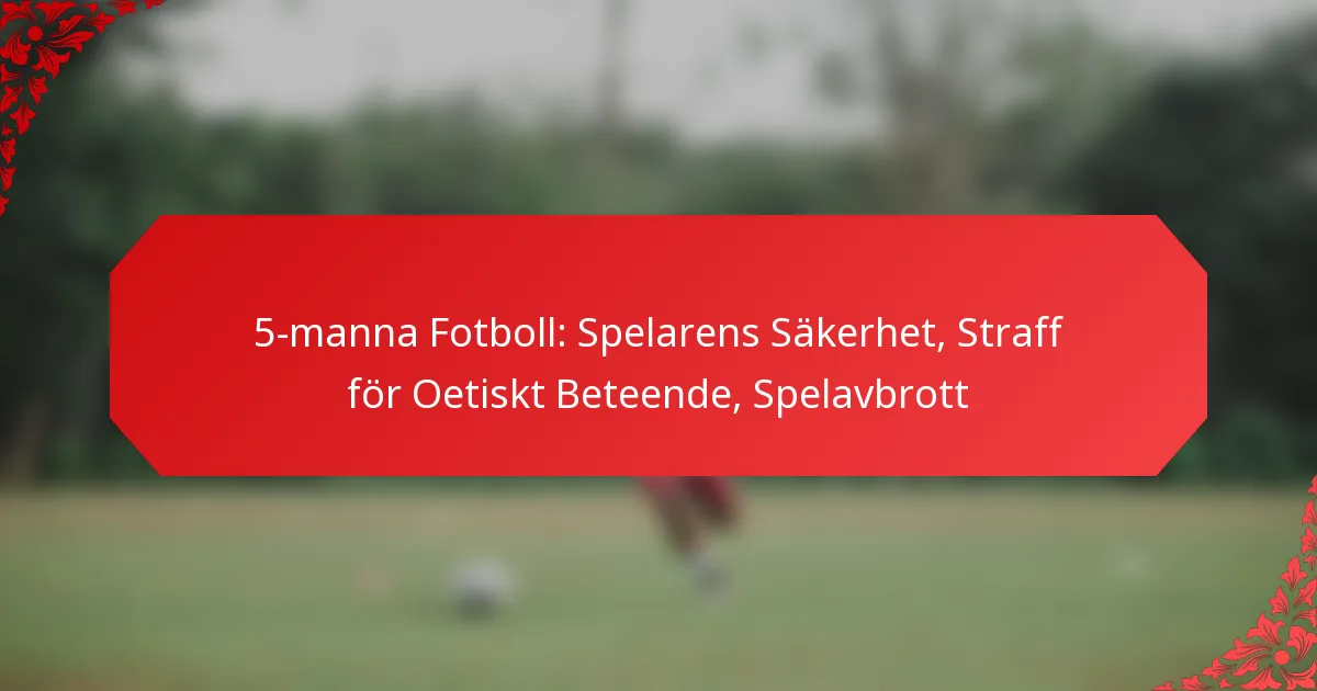 5-manna Fotboll: Spelarens Säkerhet, Straff för Oetiskt Beteende, Spelavbrott