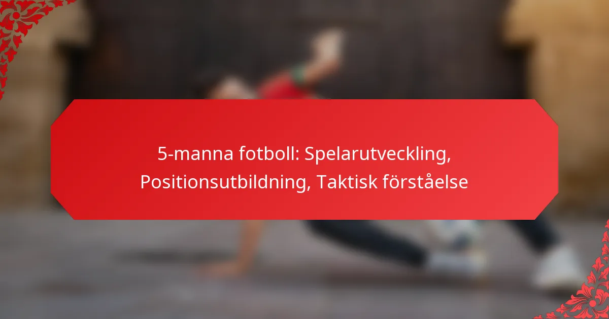 5-manna fotboll: Spelarutveckling, Positionsutbildning, Taktisk förståelse