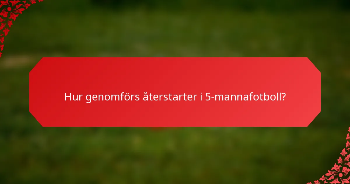 Hur genomförs återstarter i 5-mannafotboll?