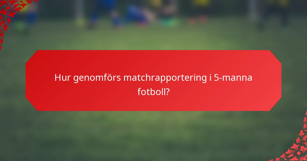 Hur genomförs matchrapportering i 5-manna fotboll?