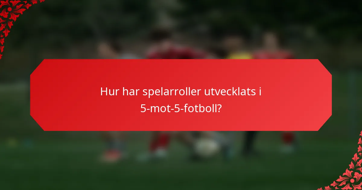 Hur har spelarroller utvecklats i 5-mot-5-fotboll?