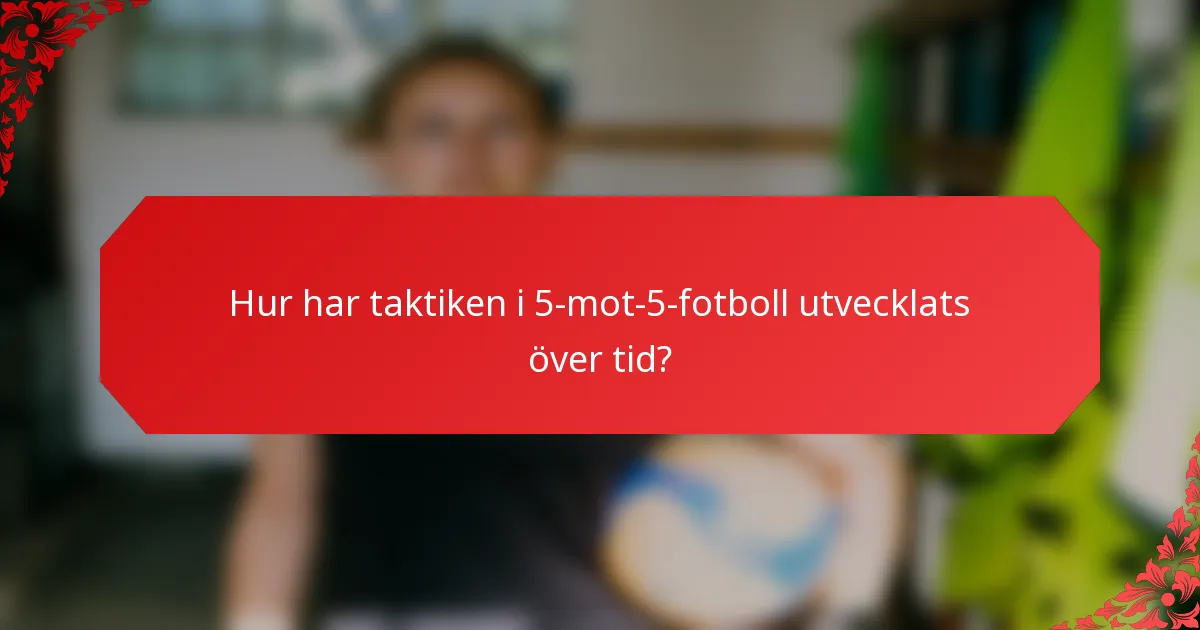 Hur har taktiken i 5-mot-5-fotboll utvecklats över tid?