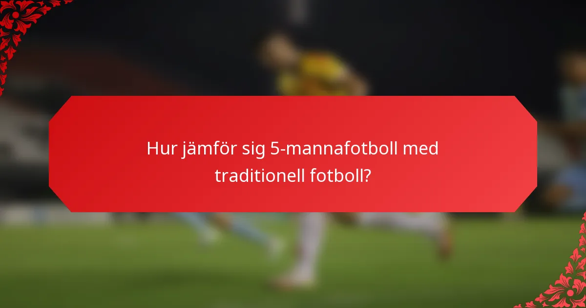 Hur jämför sig 5-mannafotboll med traditionell fotboll?