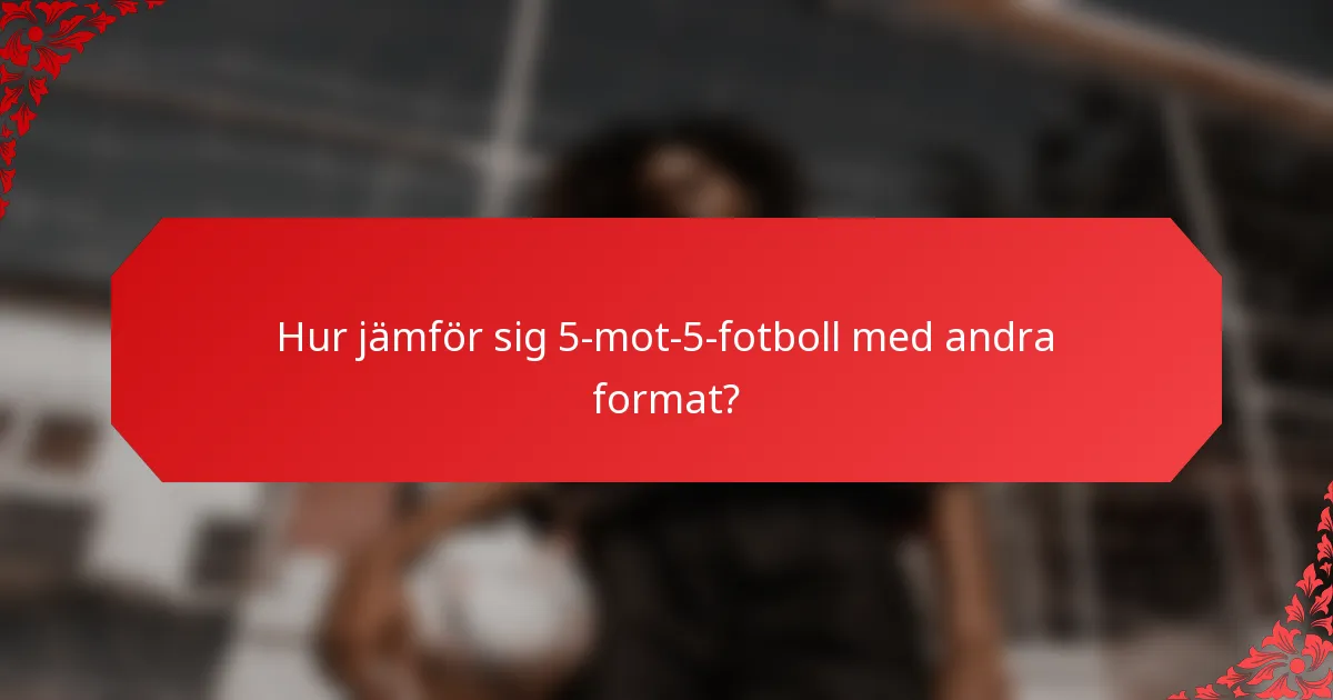 Hur jämför sig 5-mot-5-fotboll med andra format?