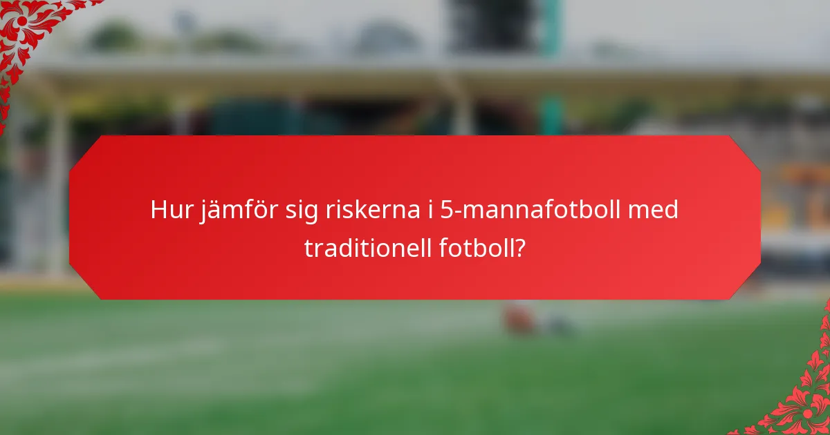 Hur jämför sig riskerna i 5-mannafotboll med traditionell fotboll?