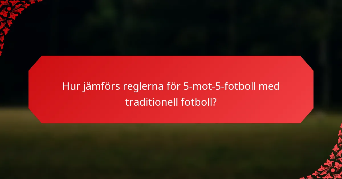 Hur jämförs reglerna för 5-mot-5-fotboll med traditionell fotboll?