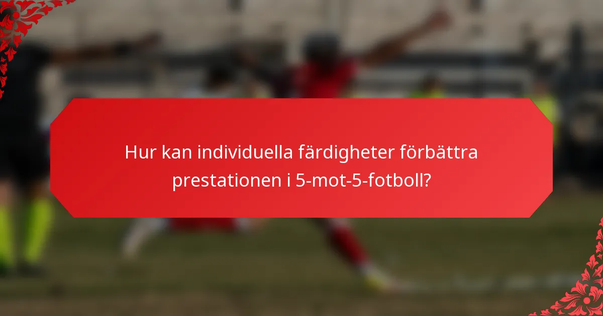 Hur kan individuella färdigheter förbättra prestationen i 5-mot-5-fotboll?