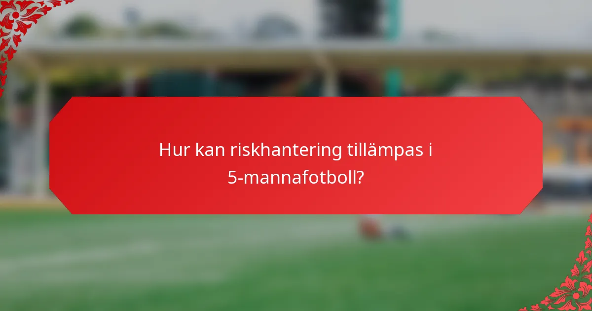 Hur kan riskhantering tillämpas i 5-mannafotboll?