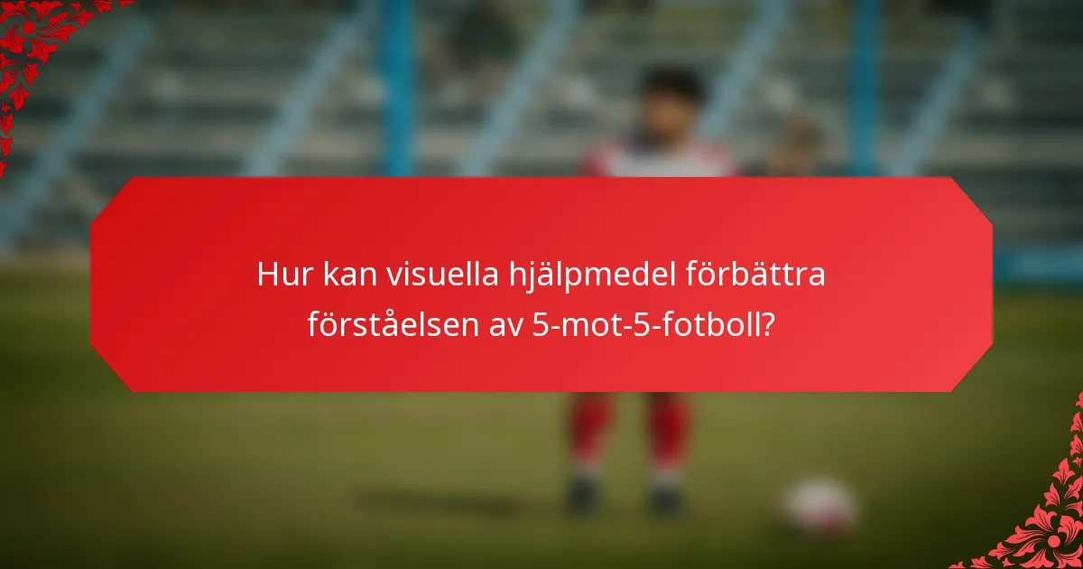 Hur kan visuella hjälpmedel förbättra förståelsen av 5-mot-5-fotboll?