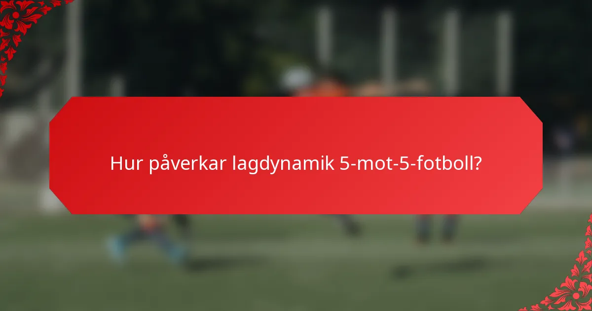 Hur påverkar lagdynamik 5-mot-5-fotboll?