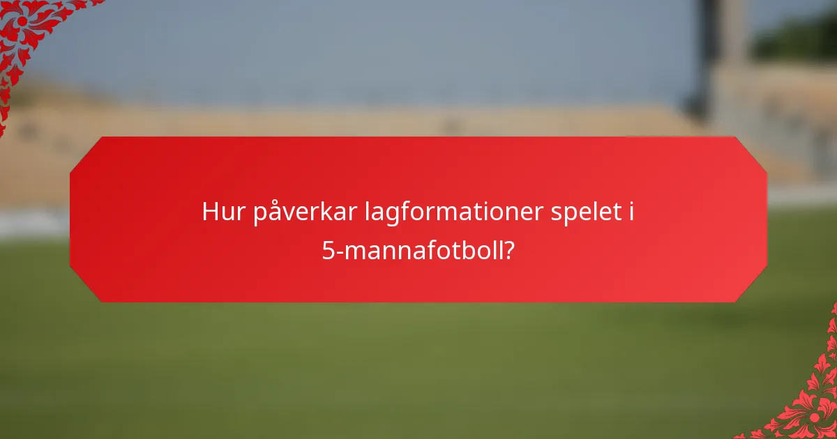 Hur påverkar lagformationer spelet i 5-mannafotboll?