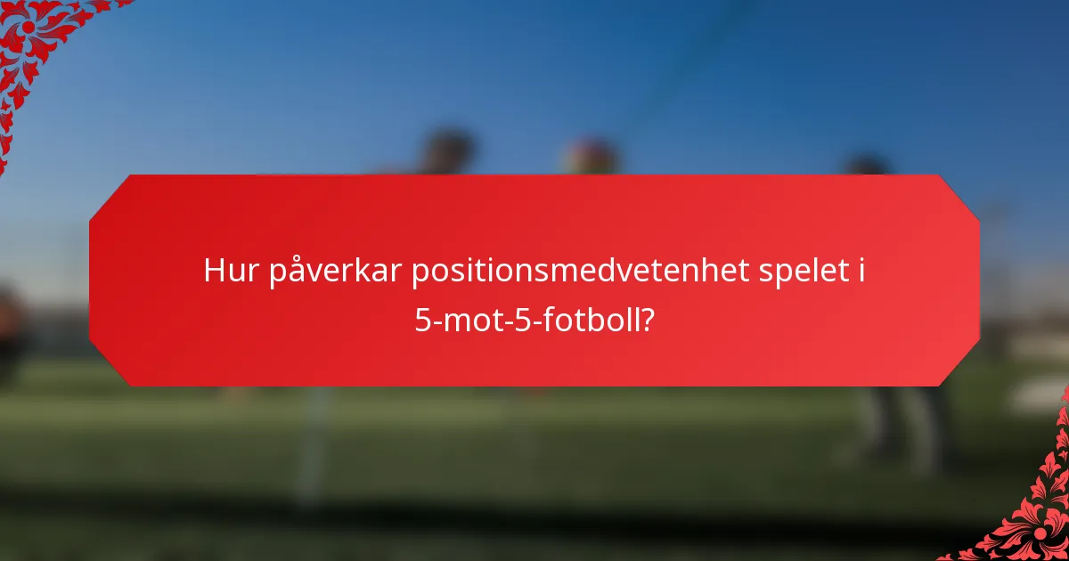 Hur påverkar positionsmedvetenhet spelet i 5-mot-5-fotboll?