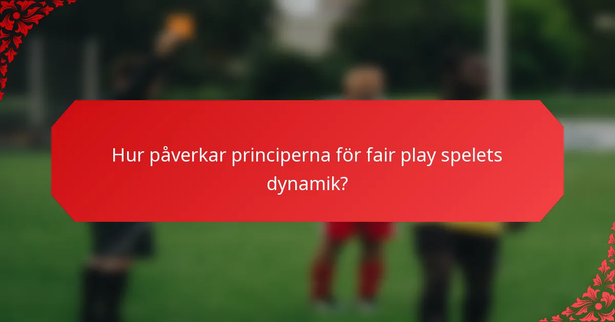 Hur påverkar principerna för fair play spelets dynamik?
