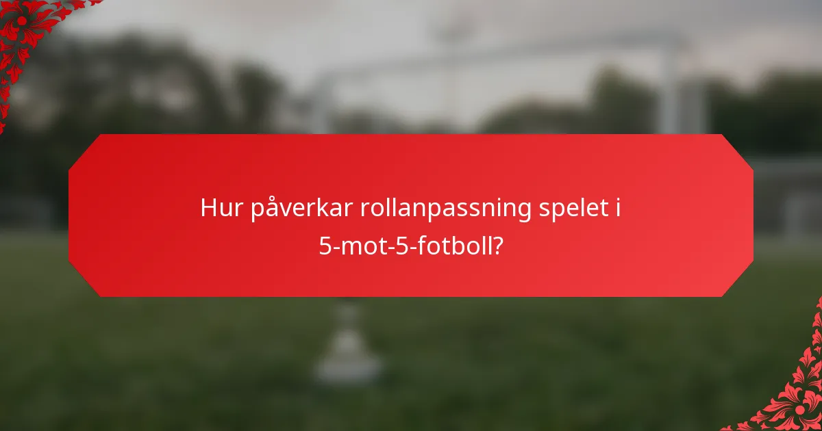 Hur påverkar rollanpassning spelet i 5-mot-5-fotboll?