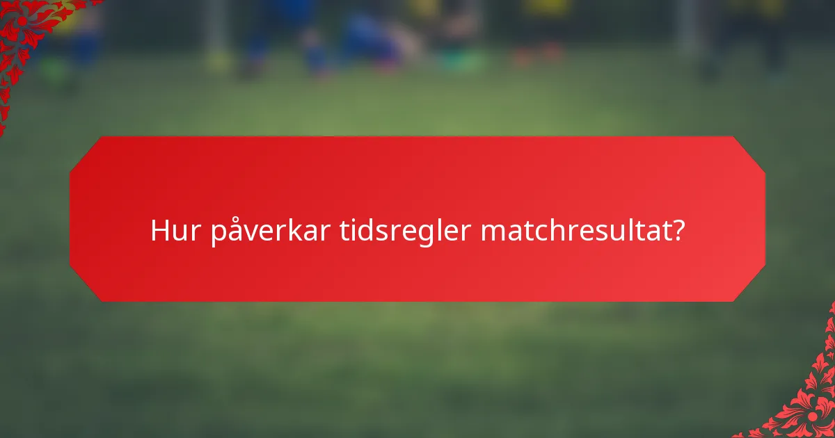 Hur påverkar tidsregler matchresultat?