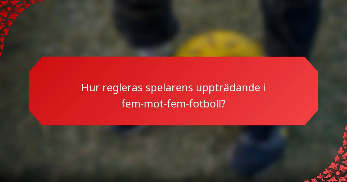Hur regleras spelarens uppträdande i fem-mot-fem-fotboll?