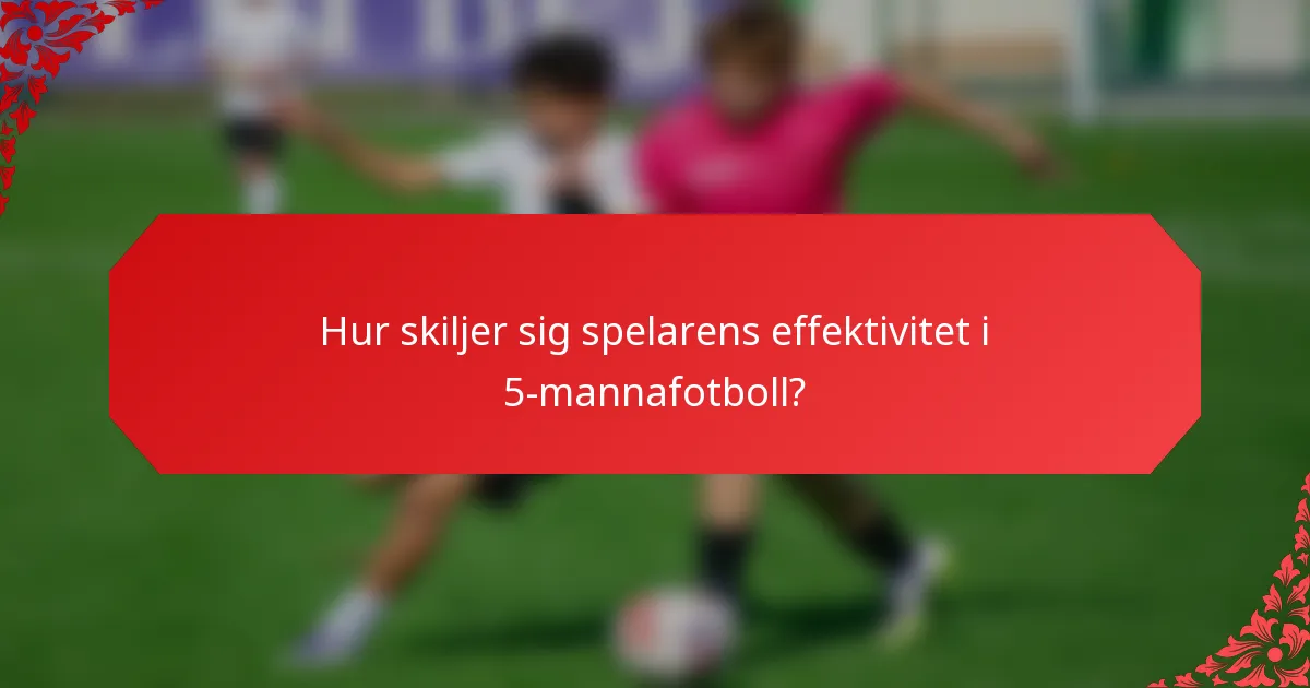 Hur skiljer sig spelarens effektivitet i 5-mannafotboll?