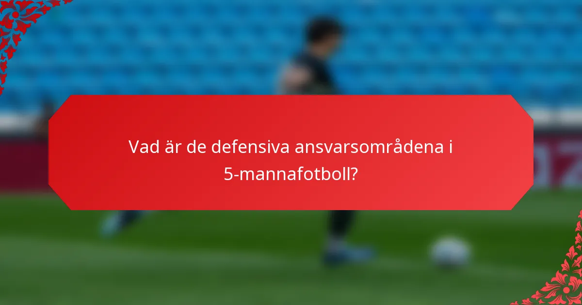 Vad är de defensiva ansvarsområdena i 5-mannafotboll?