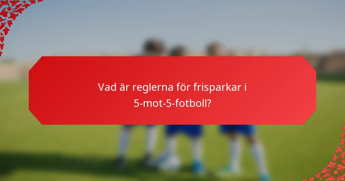 Vad är reglerna för frisparkar i 5-mot-5-fotboll?