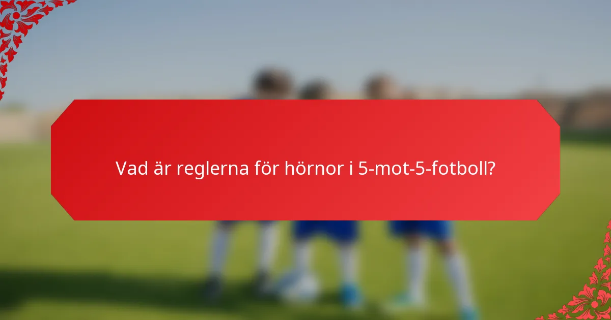 Vad är reglerna för hörnor i 5-mot-5-fotboll?