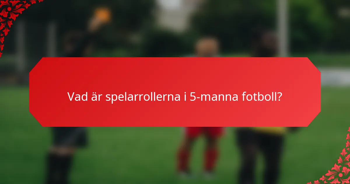 Vad är spelarrollerna i 5-manna fotboll?