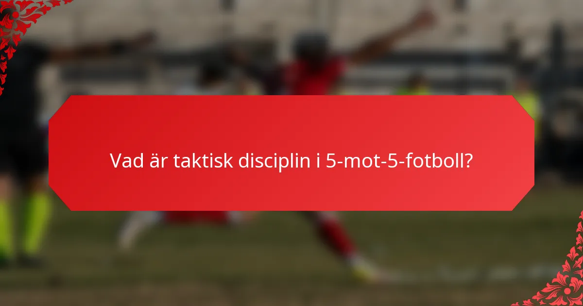 Vad är taktisk disciplin i 5-mot-5-fotboll?