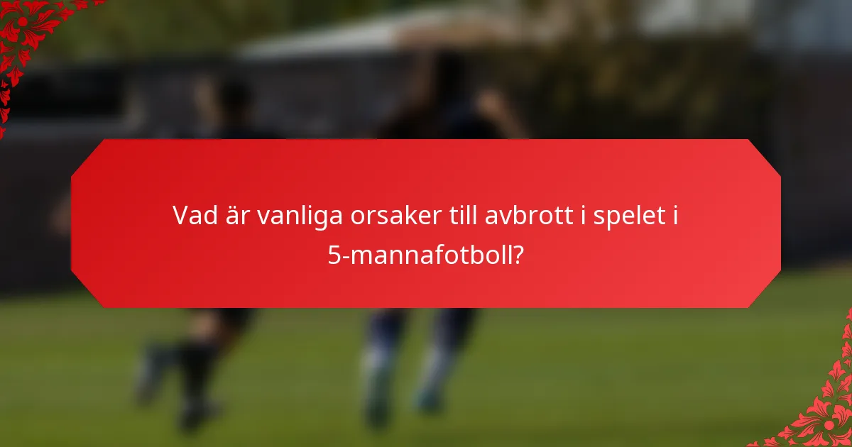 Vad är vanliga orsaker till avbrott i spelet i 5-mannafotboll?
