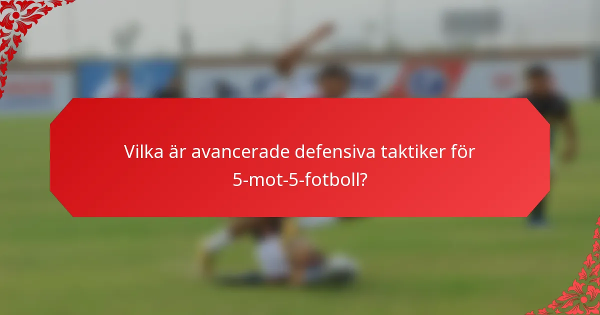 Vilka är avancerade defensiva taktiker för 5-mot-5-fotboll?