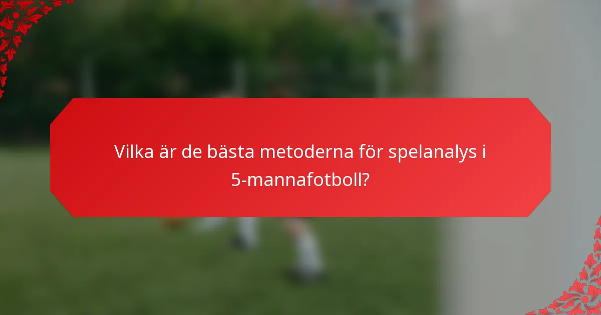 Vilka är de bästa metoderna för spelanalys i 5-mannafotboll?