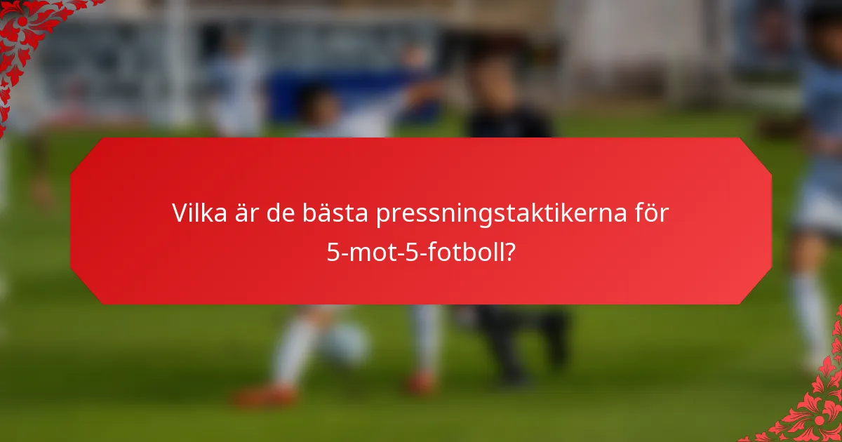Vilka är de bästa pressningstaktikerna för 5-mot-5-fotboll?