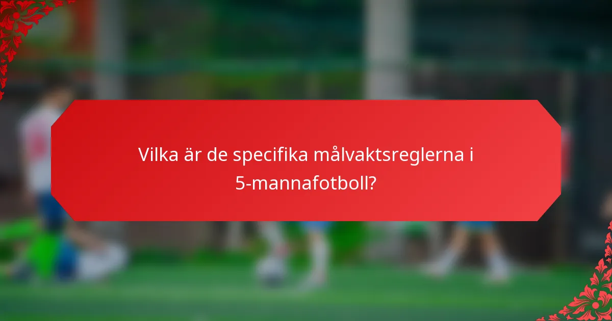 Vilka är de specifika målvaktsreglerna i 5-mannafotboll?