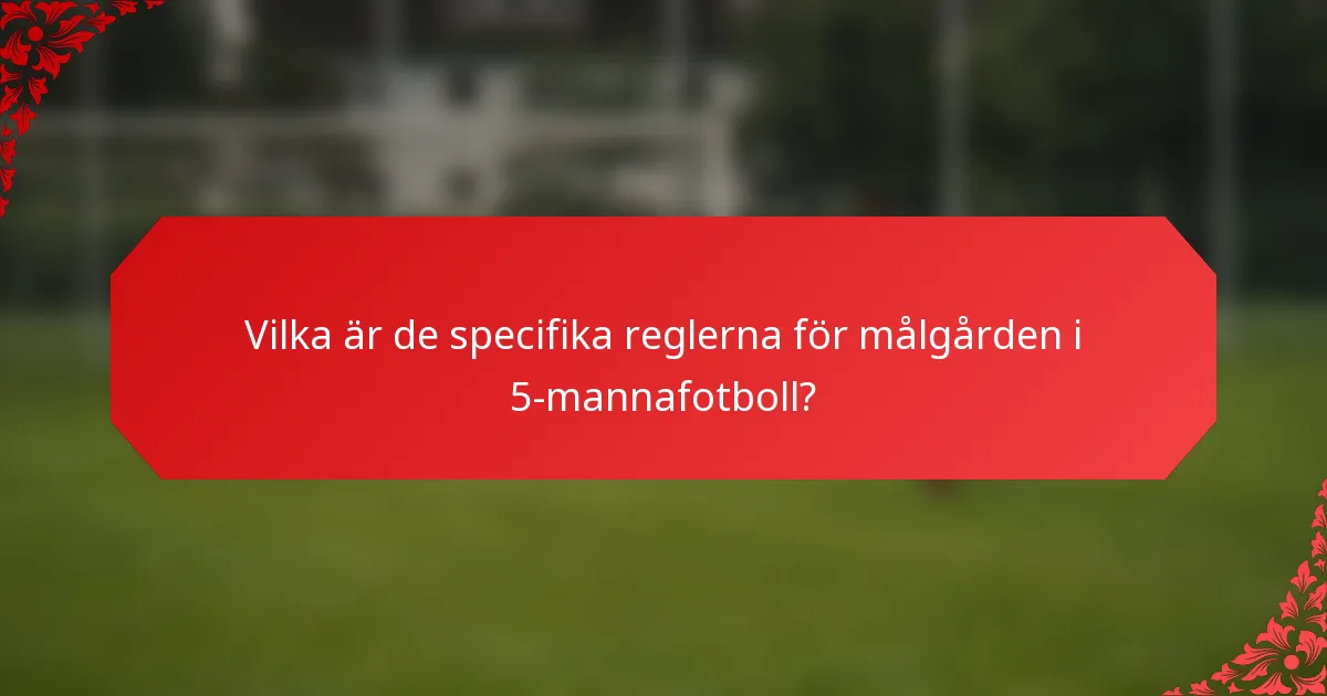 Vilka är de specifika reglerna för målgården i 5-mannafotboll?