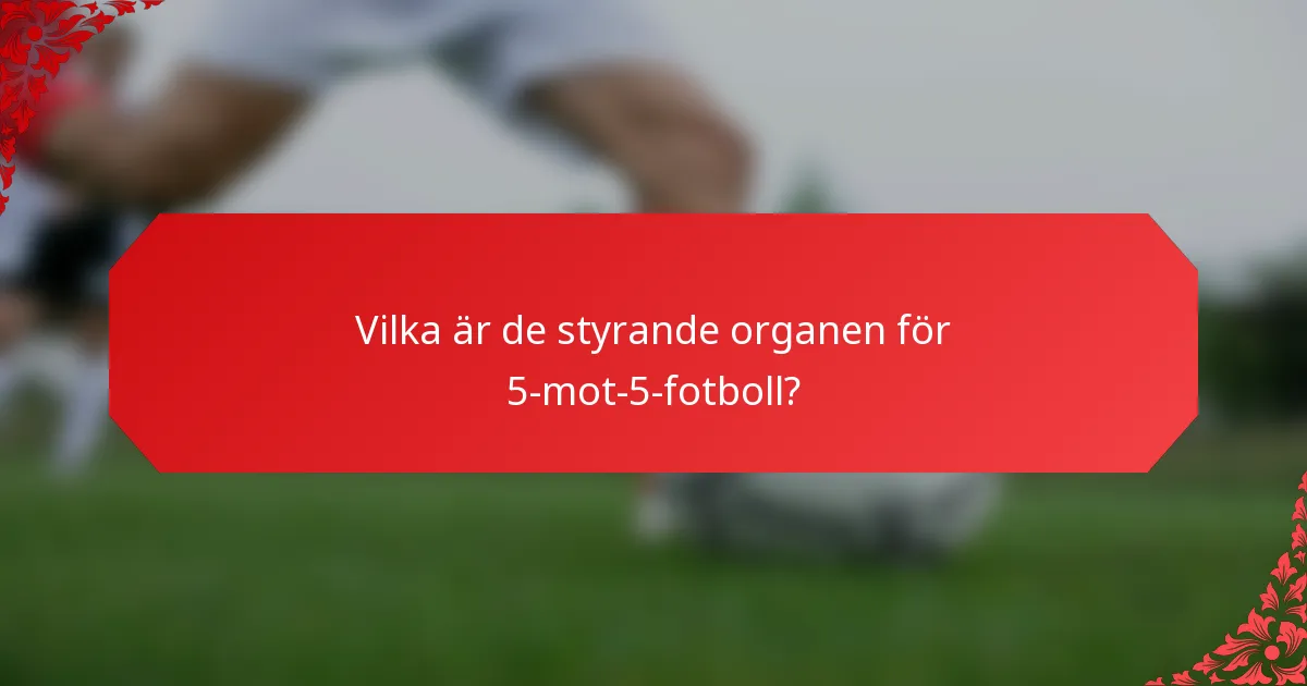 Vilka är de styrande organen för 5-mot-5-fotboll?