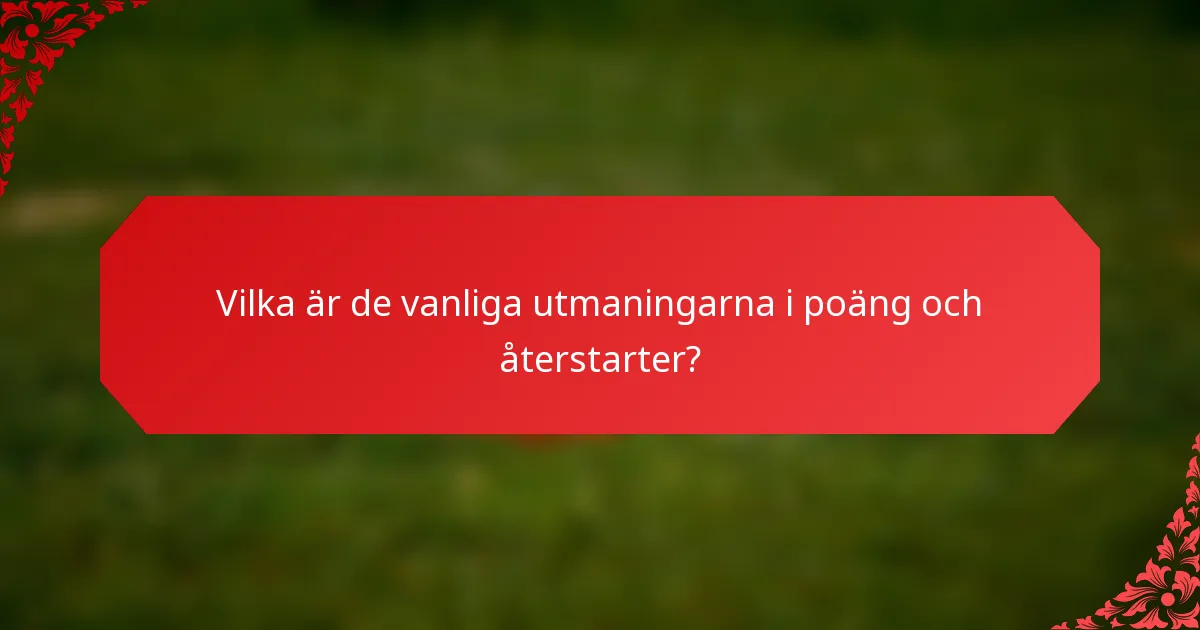 Vilka är de vanliga utmaningarna i poäng och återstarter?