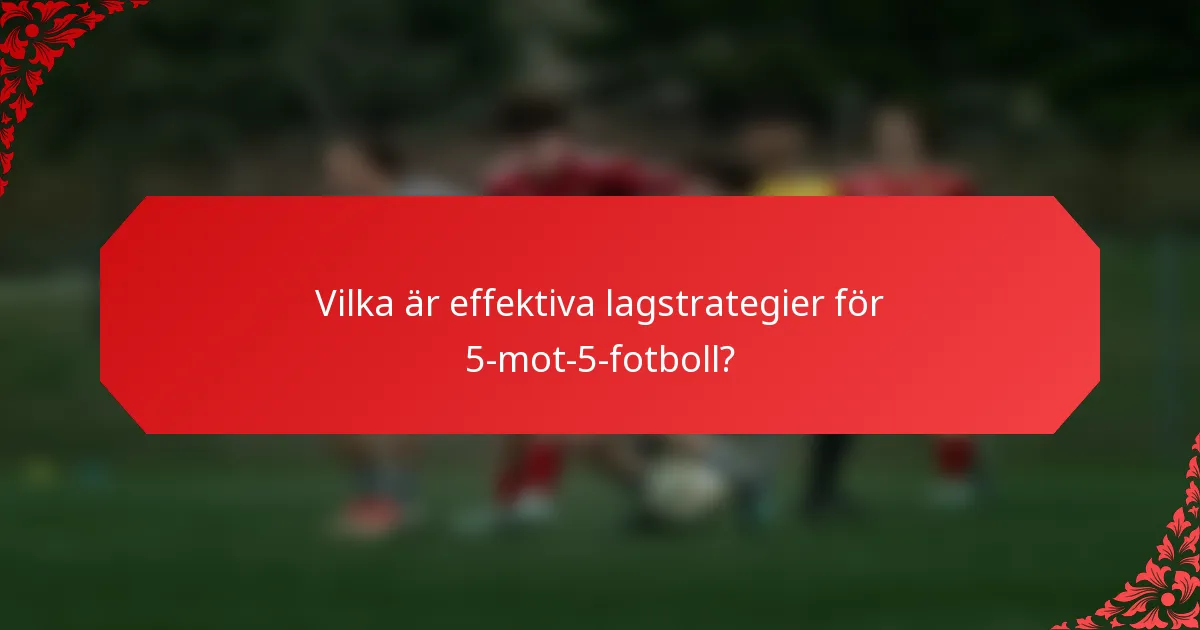Vilka är effektiva lagstrategier för 5-mot-5-fotboll?