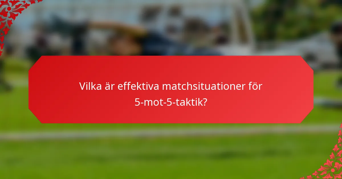 Vilka är effektiva matchsituationer för 5-mot-5-taktik?