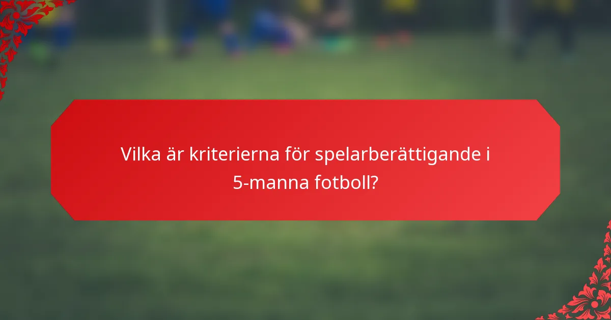 Vilka är kriterierna för spelarberättigande i 5-manna fotboll?