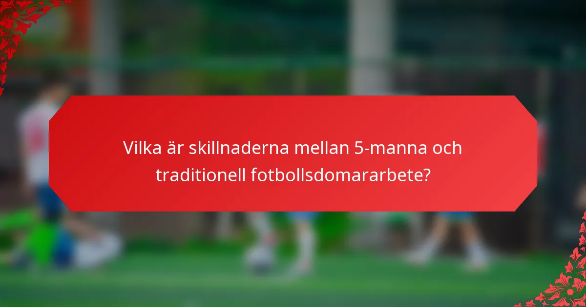 Vilka är skillnaderna mellan 5-manna och traditionell fotbollsdomararbete?