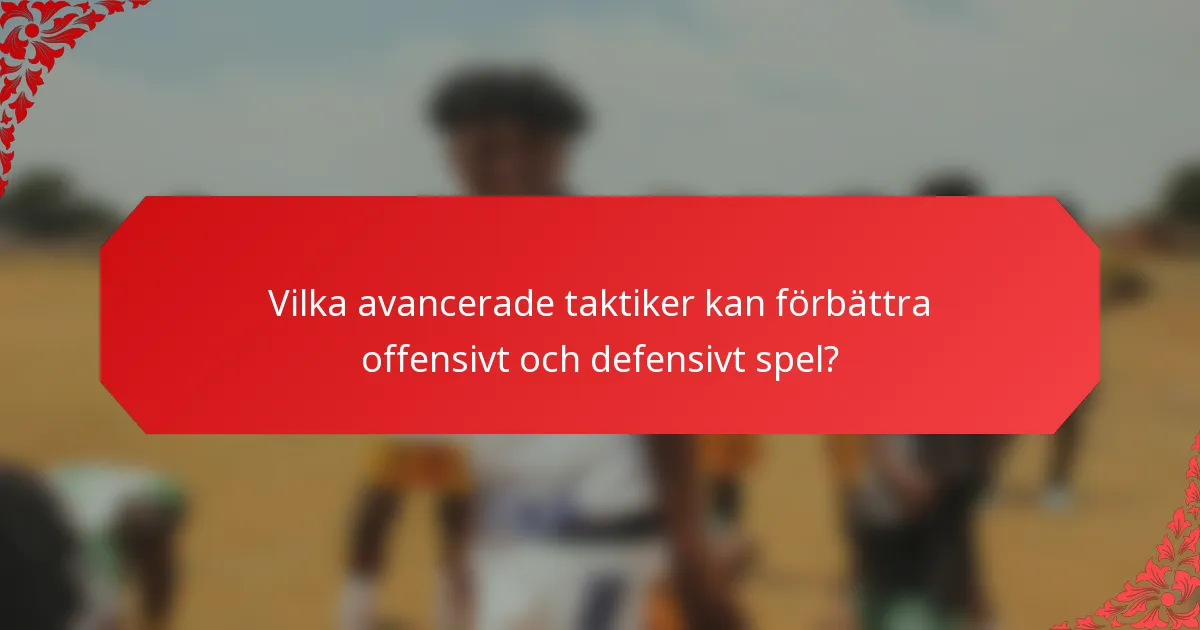 Vilka avancerade taktiker kan förbättra offensivt och defensivt spel?