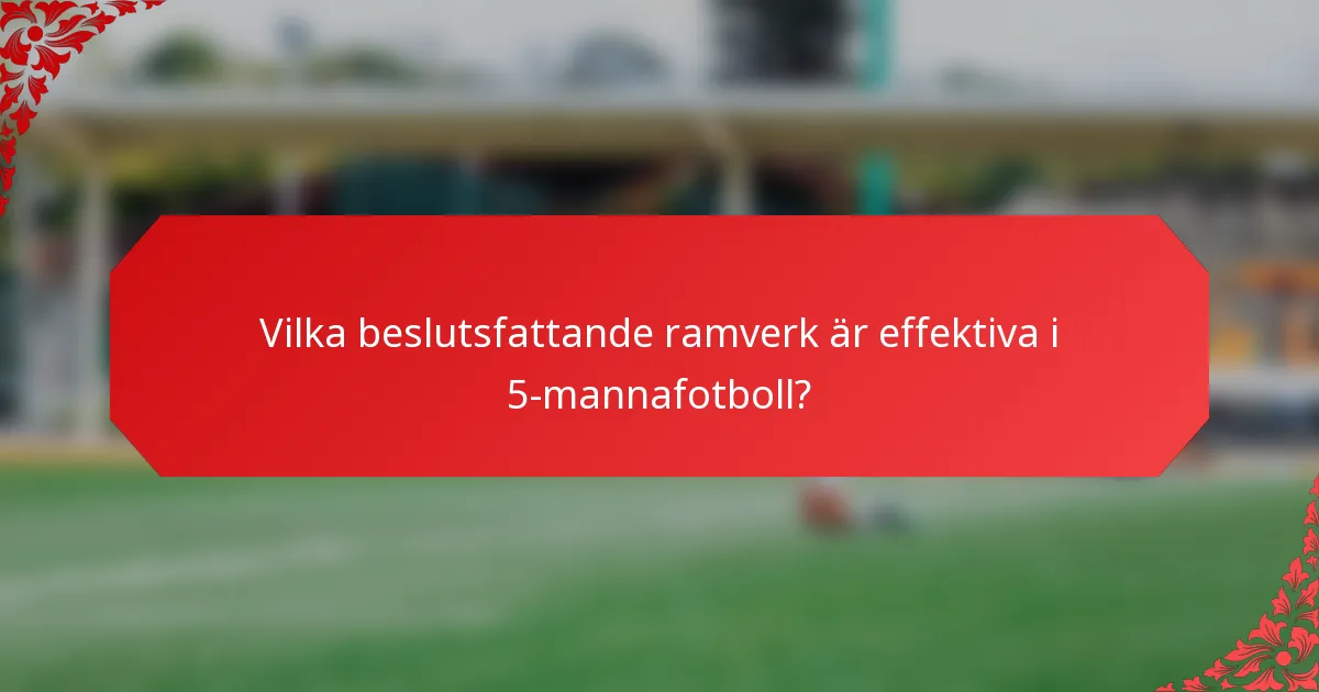 Vilka beslutsfattande ramverk är effektiva i 5-mannafotboll?