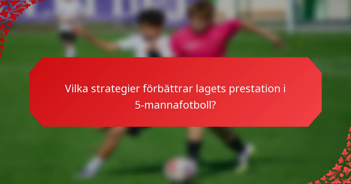 Vilka strategier förbättrar lagets prestation i 5-mannafotboll?