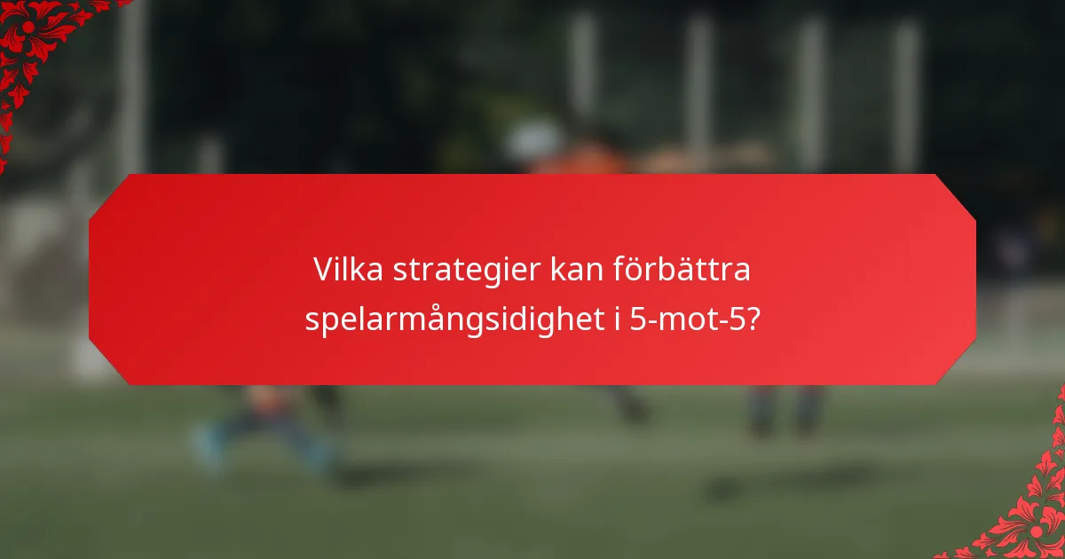 Vilka strategier kan förbättra spelarmångsidighet i 5-mot-5?