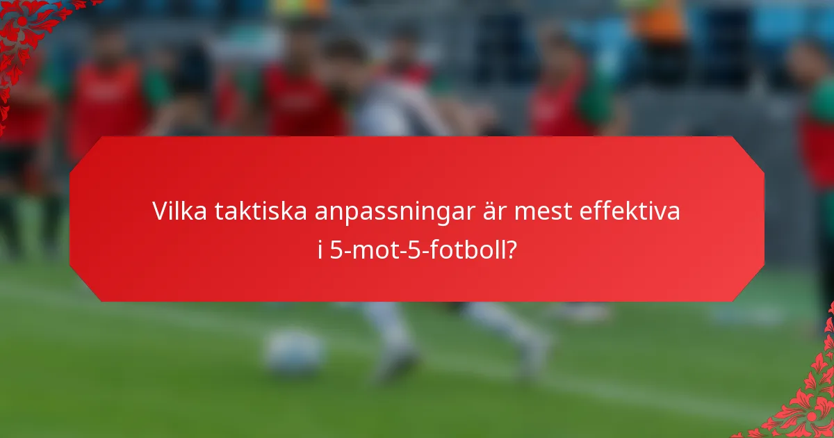Vilka taktiska anpassningar är mest effektiva i 5-mot-5-fotboll?