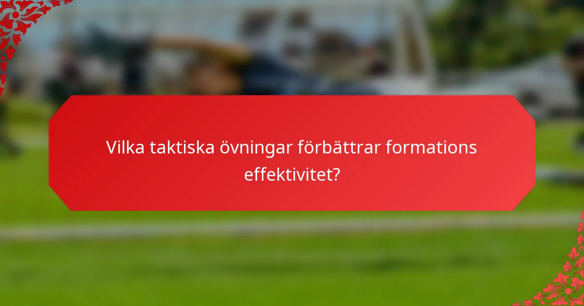 Vilka taktiska övningar förbättrar formations effektivitet?